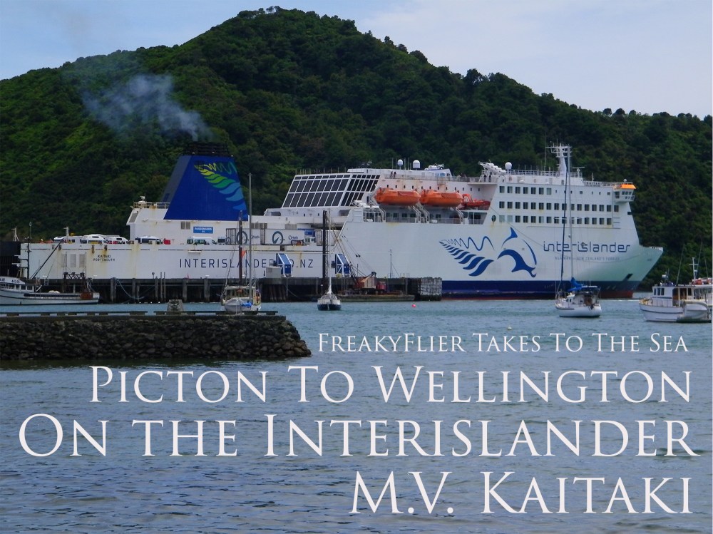 FreakyFlier Takes To The Sea. Picton To Wellington On The Interislander. M.V. Kaitaki
